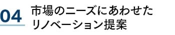 04 市場のニーズにあわせたリノベーション提案